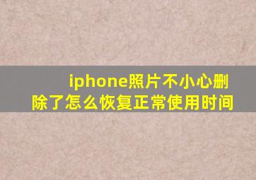 iphone照片不小心删除了怎么恢复正常使用时间