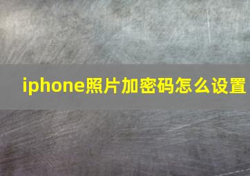 iphone照片加密码怎么设置