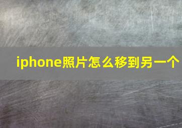 iphone照片怎么移到另一个