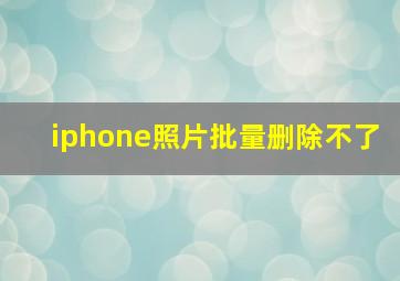 iphone照片批量删除不了