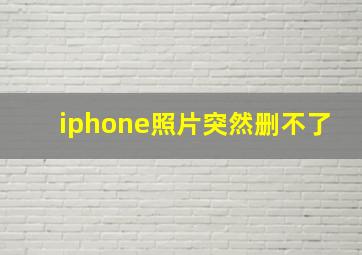 iphone照片突然删不了