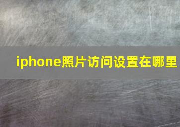 iphone照片访问设置在哪里