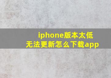 iphone版本太低无法更新怎么下载app