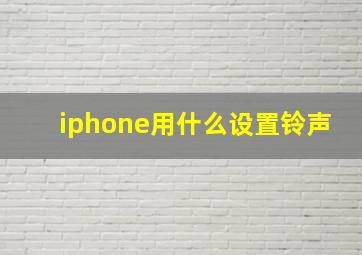 iphone用什么设置铃声