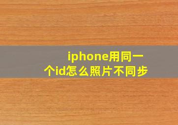 iphone用同一个id怎么照片不同步