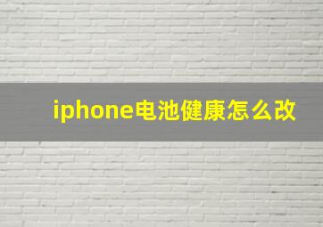 iphone电池健康怎么改