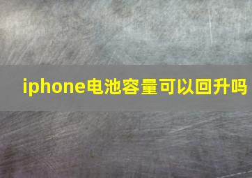 iphone电池容量可以回升吗