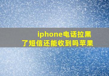 iphone电话拉黑了短信还能收到吗苹果