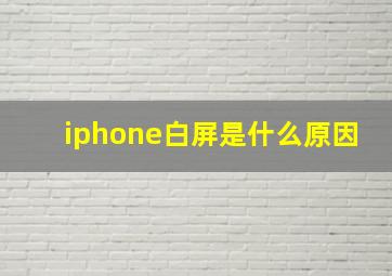 iphone白屏是什么原因