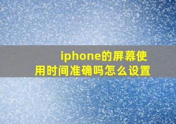 iphone的屏幕使用时间准确吗怎么设置