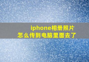 iphone相册照片怎么传到电脑里面去了