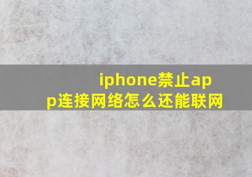 iphone禁止app连接网络怎么还能联网