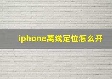 iphone离线定位怎么开