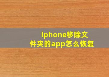 iphone移除文件夹的app怎么恢复