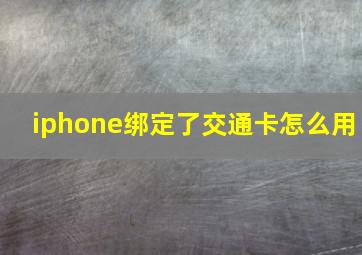 iphone绑定了交通卡怎么用