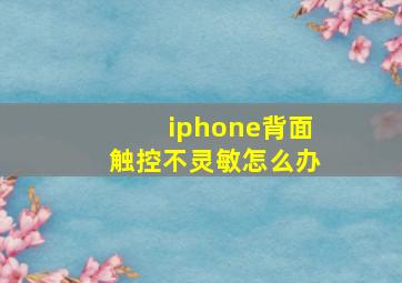 iphone背面触控不灵敏怎么办