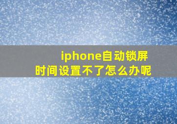 iphone自动锁屏时间设置不了怎么办呢