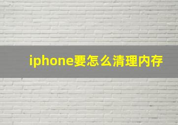 iphone要怎么清理内存