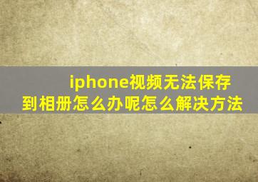 iphone视频无法保存到相册怎么办呢怎么解决方法