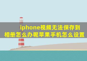 iphone视频无法保存到相册怎么办呢苹果手机怎么设置