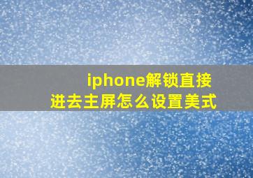 iphone解锁直接进去主屏怎么设置美式