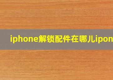 iphone解锁配件在哪儿ipone8