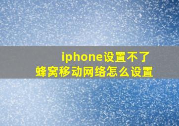 iphone设置不了蜂窝移动网络怎么设置