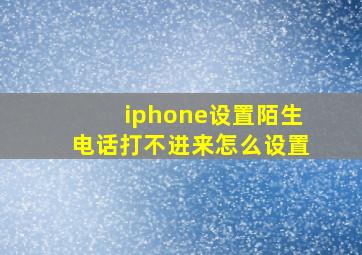 iphone设置陌生电话打不进来怎么设置