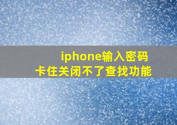 iphone输入密码卡住关闭不了查找功能