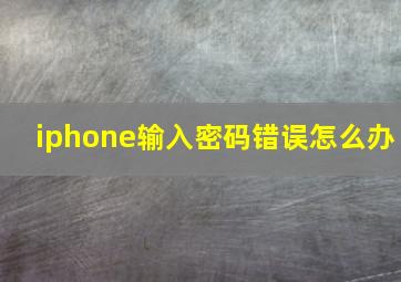 iphone输入密码错误怎么办