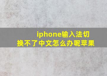 iphone输入法切换不了中文怎么办呢苹果