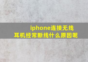 iphone连接无线耳机经常断线什么原因呢