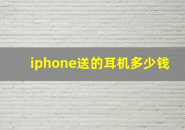 iphone送的耳机多少钱