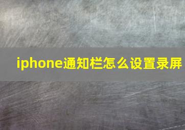 iphone通知栏怎么设置录屏