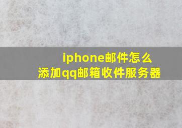 iphone邮件怎么添加qq邮箱收件服务器