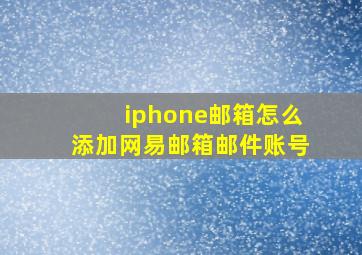 iphone邮箱怎么添加网易邮箱邮件账号