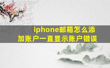 iphone邮箱怎么添加账户一直显示账户错误