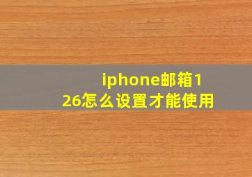 iphone邮箱126怎么设置才能使用