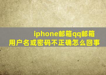 iphone邮箱qq邮箱用户名或密码不正确怎么回事