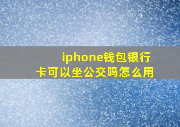 iphone钱包银行卡可以坐公交吗怎么用