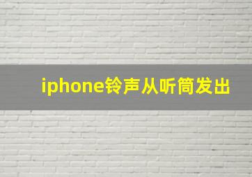 iphone铃声从听筒发出