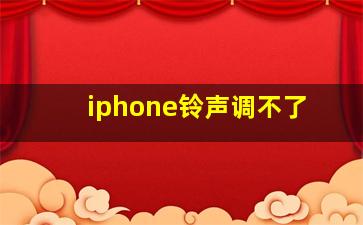 iphone铃声调不了