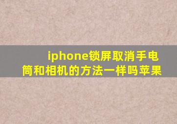 iphone锁屏取消手电筒和相机的方法一样吗苹果