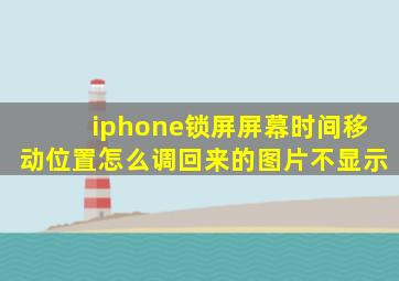 iphone锁屏屏幕时间移动位置怎么调回来的图片不显示