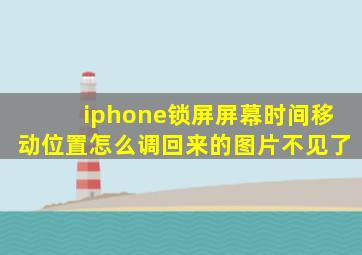 iphone锁屏屏幕时间移动位置怎么调回来的图片不见了