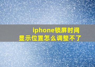 iphone锁屏时间显示位置怎么调整不了