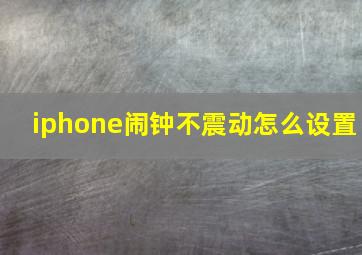 iphone闹钟不震动怎么设置