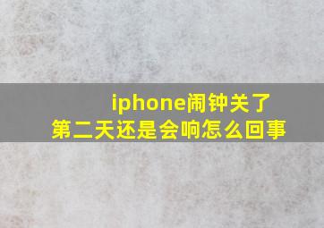 iphone闹钟关了第二天还是会响怎么回事