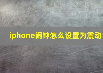 iphone闹钟怎么设置为震动