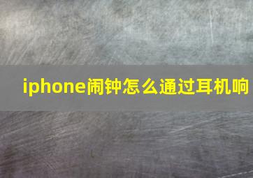 iphone闹钟怎么通过耳机响